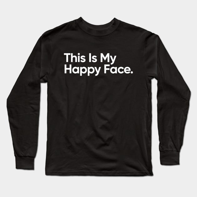 This Is My Happy Face - Funny Quote Long Sleeve T-Shirt by EverGreene